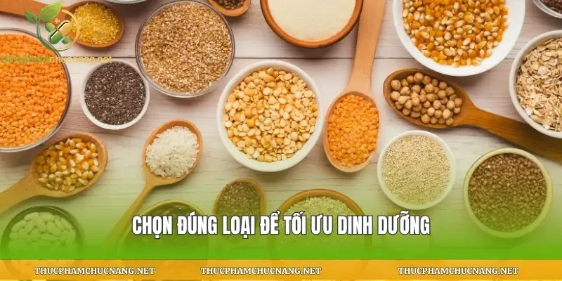 Chọn đúng loại để tối ưu dinh dưỡng