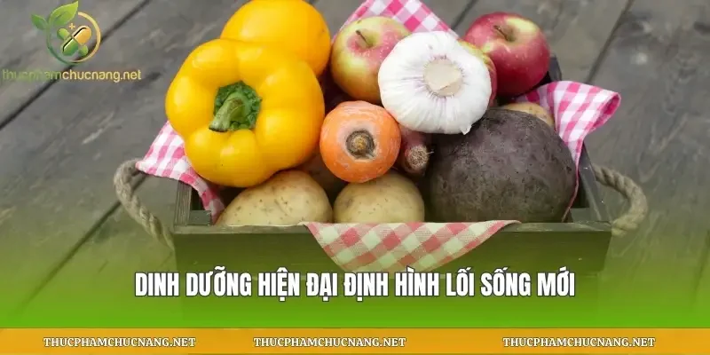 Dinh dưỡng hiện đại định hình lối sống mới
