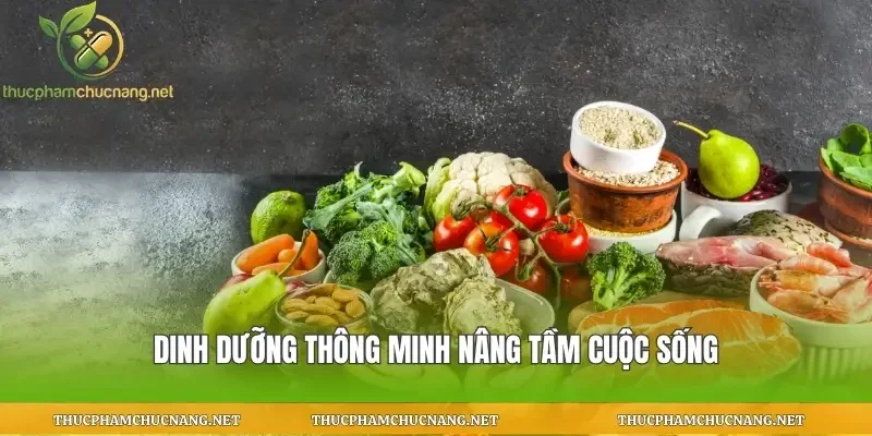 Dinh dưỡng thông minh nâng tầm cuộc sống