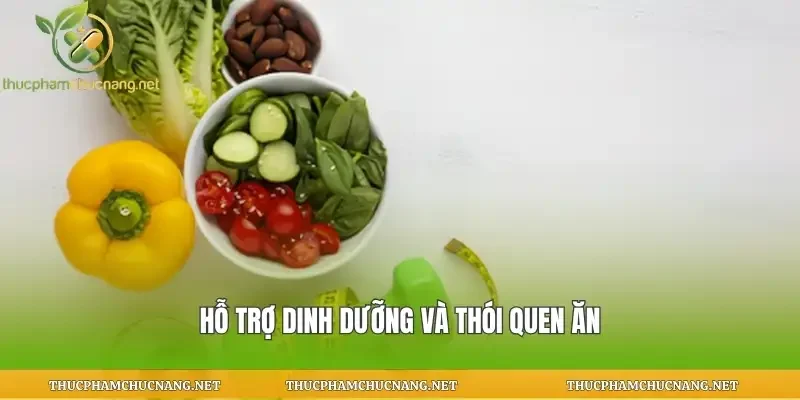 Hỗ trợ dinh dưỡng và thói quen ăn
