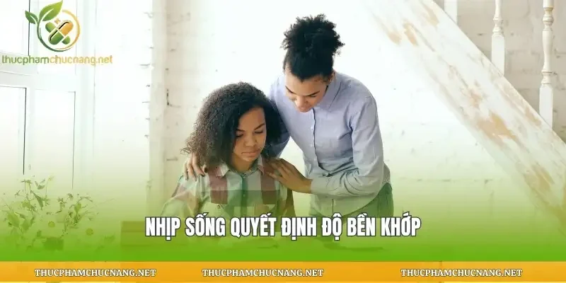 Nhịp sống quyết định độ bền khớp