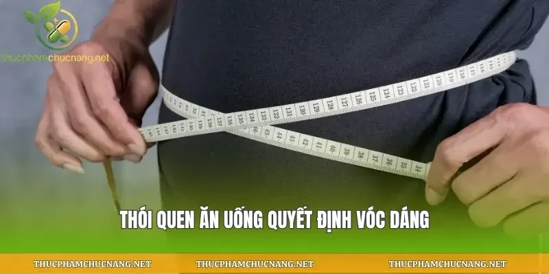 Thói quen ăn uống quyết định vóc dáng