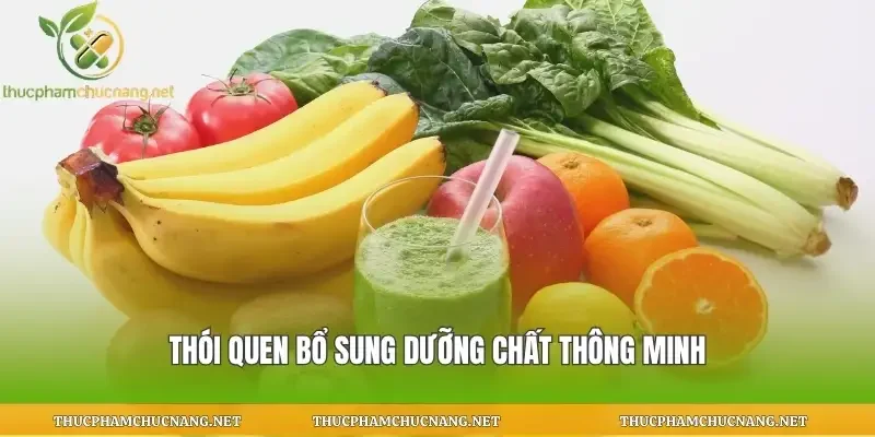 Thói quen bổ sung dưỡng chất thông minh