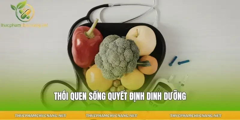 Thói quen sống quyết định dinh dưỡng